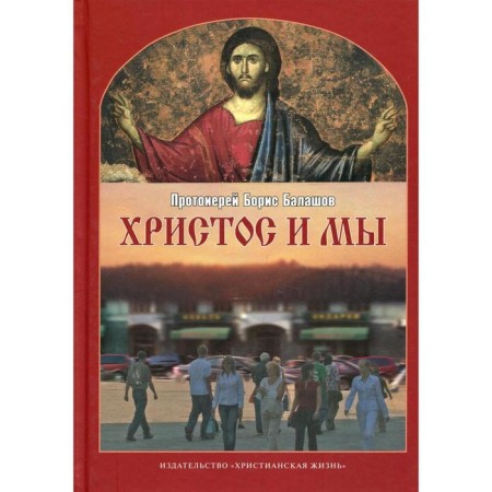 Christ and we. 2nd edition, corrected and supplemented. Balashov B., Archpriest