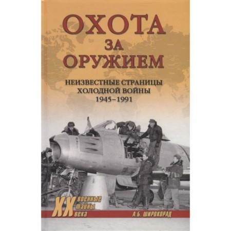Hunting for weapons. Unknown pages of the Cold War 1945-1991. Shirokarad A.