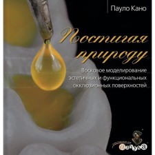 Постигая природу. Восковое моделирование эстетичных и функциональных окклюзионных поверхностей. Кано П.