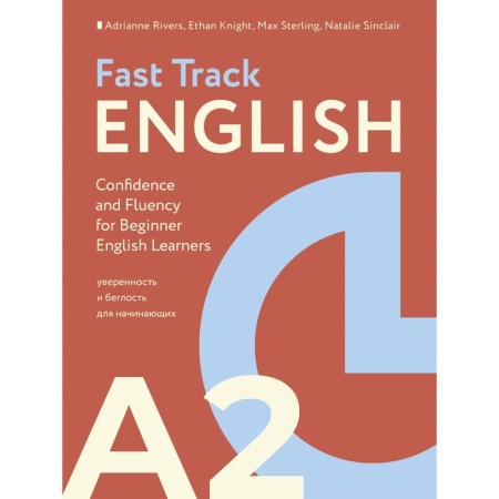 Fast Track English A2. Confidence and fluency for beginners. Confidence and Fluence for Beginner English Learners. Rivers A.