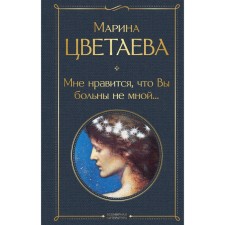 I like that you are not sick with me ... Tsvetaeva M.I.