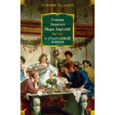About a happy life. Seneca, Epictete, Aurelius M.