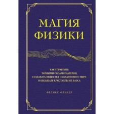 Magic of physics. How to control the secret forces of matter, create substances from the quantum world and cause chaos crystals. Fliker F.