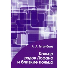 Кольца рядов Лорана и близкие кольца. Туганбаев А.А.