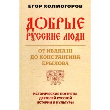 Good Russian people. From Ivan III to Konstantin Krylov. Kholmogorov E.S.