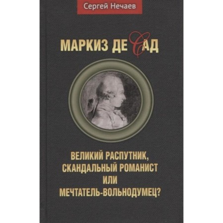 Marquis de Sad. The great libertine, scandalous novelist or dreamer-warrior? Nechaev S.
