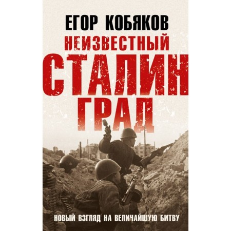 Unknown Stalingrad. A new look at the greatest battle. Kobyakov E.