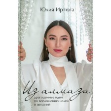 Из алмаза. Драгоценные идеи по воплощению целей и желаний. Иртюга Ю