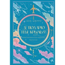 Я подарю тебе крылья. Лимитированное издание трилогии. Шерри А.