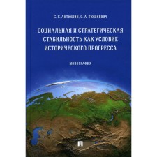 Социальная и стратегическая стабильность как условие исторического прогресса. Монография. Антюшин С.С., Тюшкевич С.А.