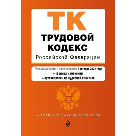 Labor Code of the Russian Federation. Text with changes and add. On October 1, 2022. With a table of changes and guide to judicial practice