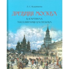 Ancient Moscow in the paintings of Apollinaria Vasnetsova. Art album with comments. Kudryavtseva L.