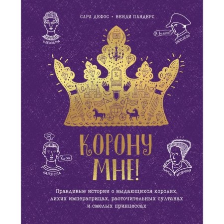 Crown to me! True stories about outstanding kings, dashing empresses, wasteful sultans and bold princesses