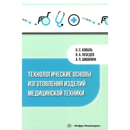 Technological foundations for the manufacture of medical equipment. Tutorial. Lebedev V.A., Shishkina A.P., Koval N.S.