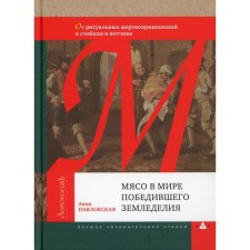 Мясо в мире победившего земледелия. От ритуальных жертвоприношений к стейкам и ветчине. Павловская А.