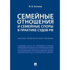 Family relations and family disputes in the practice of the courts of the Russian Federation. Scientific and practical manual. Bespalov Yu.
