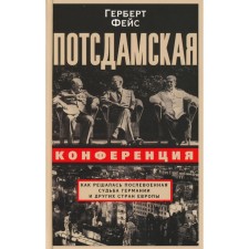 Потсдамская конференция. Как решалась послевоенная судьба Германии и других стран Европы. Фейс Г.