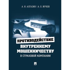 Countering internal fraud in the insurance company. Monograph. Algazin A., Zhukov A.