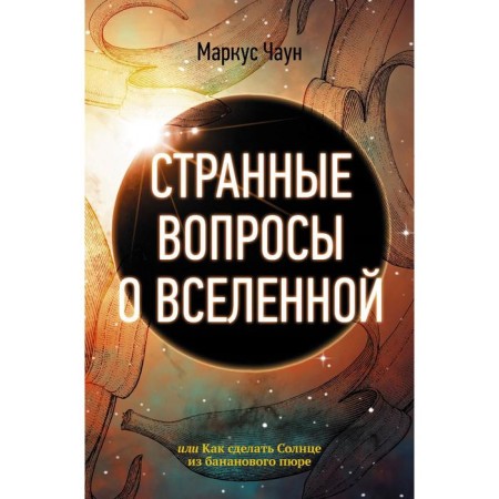 Strange questions about the universe, or how to make the sun from banana puree. Chaun M.
