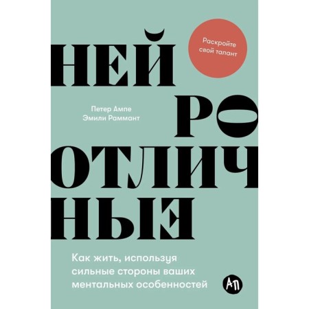 Нейроотличные. Как жить, используя сильные стороны ваших ментальных особенностей. Ампе П., Раммант Э.