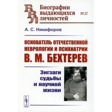 Founder of Russian neurology and psychiatry V.M. Bekhterev. Zigzags of fate and scientific life. Nikiforov A.S.