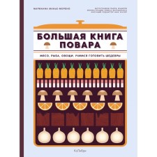 Большая книга повара. Мясо, рыба, овощи. Учимся готовить шедевры. Манье-Морено М.