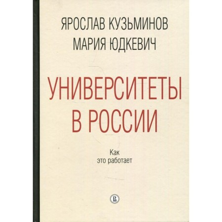 Universities in Russia: how it works. 2nd edition, processed and supplemented. Kuzminov Ya.I.