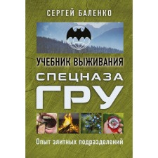 Учебник выживания спецназа ГРУ. Опыт элитных подразделений. Баленко С.В.