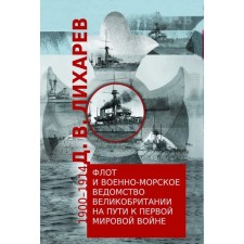Флот и военно-морское ведомство Великобритании на пути к Первой мировой войне. Лихарев Д.