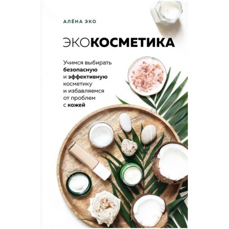 Ecosmetics. Learning to choose safe and effective cosmetics and get rid of skin problems-1