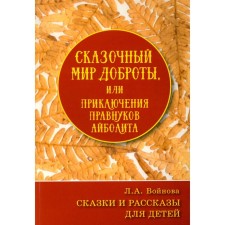Сказочный мир доброты, или Приключения правнуков Айболита. Сборник сказок и рассказов. Войнова Л.А.