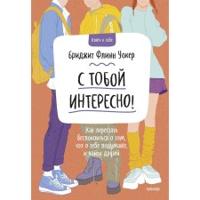 С тобой интересно! Как перестать беспокоиться о том, что о тебе подумают, и найти друзей. Бриджит Флинн Уокер