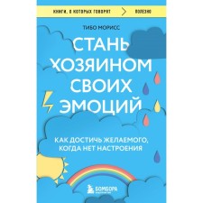 Become the master of your emotions. How to achieve the desired when there is no mood. Moriss T.