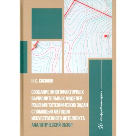 Creation of multifactorial computing models of solving geotechnical problems using artificial intelligence methods. Analytical review. Monograph