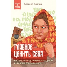 Главное — ценить себя. Как перестать подстраиваться под других и научиться дорожить собой. Козлов А.А.