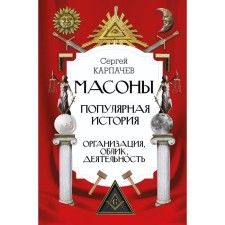 Masons. Popular history: organization, appearance, activity. Karpachev S.P.
