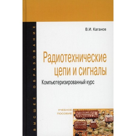 Radio engineering circuits and signals. Computerized course. Tutorial. 4th edition, processed and supplemented. Kaganov V.I.
