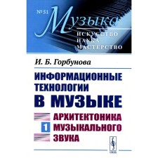 Информационные технологии в музыке. Книга 1. Архитектоника музыкального звука. Учебное пособие. Горбунова И.Б.