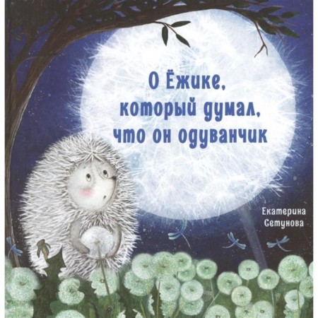 About the hedgehog, who thought he was a dandelion. Setunova E.