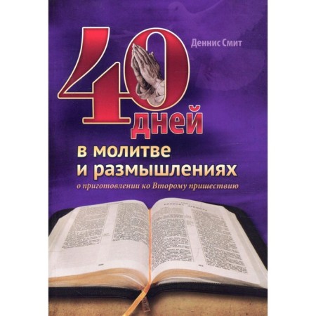40 days in prayer and thoughts on preparation for the second coming. Smith D.
