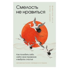 Смелость не нравиться. Как полюбить себя, найти своё призвание и выбрать счастье. Кишими И., Кога Ф.