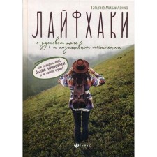 Лайфхаки о здоровом теле и позитивном мышлении: как познать ЗОЖ, быть здоровым и не сойти с ума!. Михайленко Т.А.