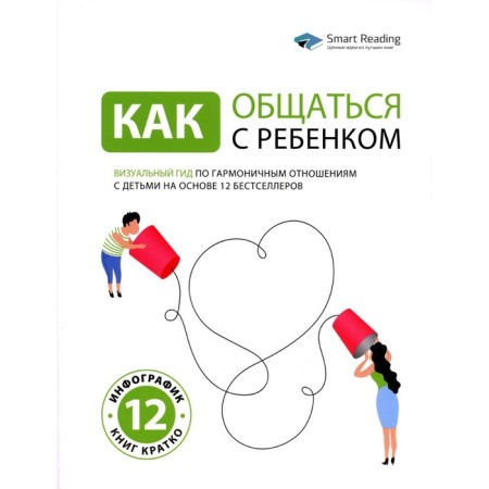 How to communicate with a child. Visual guide for harmonious relations with children based on 12 bestsellers