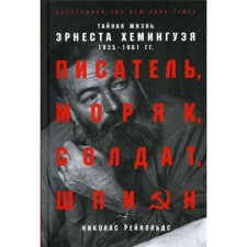 Writer, sailor, soldier, spy. The secret life of Ernest Hemingway, 1935-1961. Reynolds N.