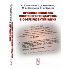 The legal policy of the Soviet state in the field of development of science. 2nd edition, stereotypical. Maksimova O.D., Armashova A.V., Maksimova D.D.