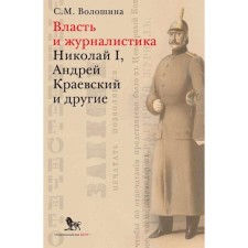 Власть и журналистика. Николай I, Андрей Краевский и другие. Волошина С.М.