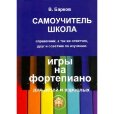 Самоучитель-школа. Игры на фортепиано для детей и взрослых. Справочник. Барков В.А.