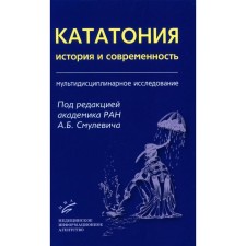 Кататония: история и современность. Мультидисциплинарное исследование. Под ред. Смулевича А.Б.