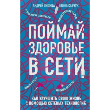 Catch health on the network. How to improve your life using network technologies. Lisitsa A., Savchuk E.