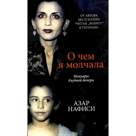 О чем я молчала. Мемуары блудной дочери. Нафиси А.